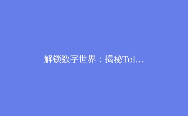 解锁数字世界：揭秘Telegram加速器的核心原理与战略价值 - 4